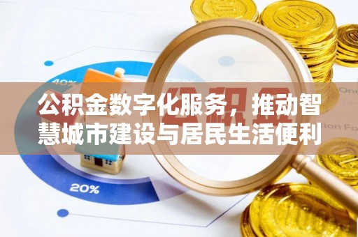 稻城公积金数字化服务，推动智慧城市建设与居民生活便利化