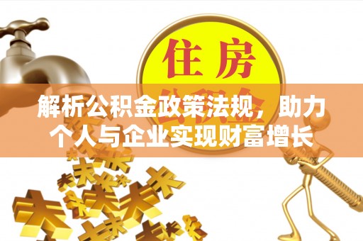 芦竹解析公积金政策法规，助力个人与企业实现财富增长